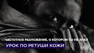 Частотное разложение, о котором ты не знал. Урок по ретуши кожи.