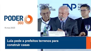 Lula pede a prefeitos terrenos para construir casas