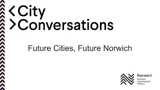 Future Cities, Future Norwich | City Conversations