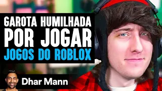 Garota Humilhada Por Jogar JOGOS DO ROBLOX | Dhar Mann