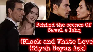Behind the Scenes Of Turkish Tv Dramas Sawal E Ishq | Black and White Love | Siyah Beyaz Aşk |