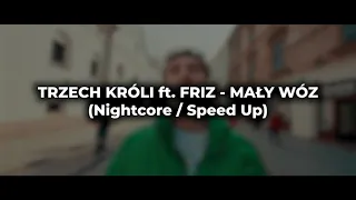 TRZECH KRÓLI ft. FRIZ - MAŁY WÓZ (Nightcore / Speed Up)