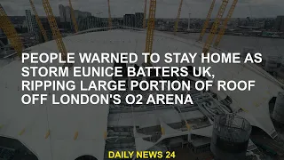 People warned to stay at home as Storm Eunice hits UK, ripping off most of the roof from London's O2