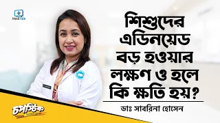 শিশুর এডিনয়েড বড় হলে কি কি সমস্যা হয়? What are Adenoids? Tonsils and Adenoids Surgery