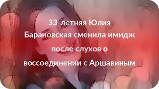 33-летняя Юлия Барановская сменила имидж после слухов о воссоединении с Аршавиным