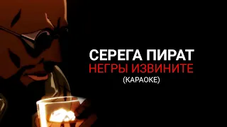 СЕРЕГА ПИРАТ   НЕГРЫ ИЗВИНИТЕ KARAOKE