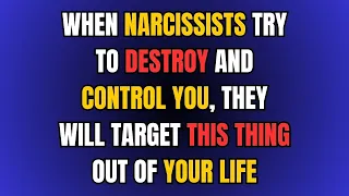 When Narcissists Try to Destroy and Control You, They Will Target This Thing Out of Your Life.