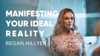 Regan Hillyer - Manifesting Your Ideal Reality