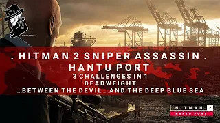 HITMAN 2 Sniper Assassin | Hantu Port | Deadweight | 3 Challenges in 1 | Walkthrough