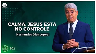 CALMA, JESUS ESTÁ no CONTROLE - Hernandes Dias Lopes