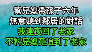 幫兒媳帶孫子六年，無意聽到鄰居的對話，我連夜回了老家，不料兒媳竟追到了老家#深夜淺讀 #為人處世 #生活經驗 #情感故事