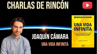 Una Vida INFINITA / Con Joaquín Cámara / Charlas de Rincón