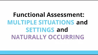 Functional Assessment: Multiple Situations and Settings and Naturally Occurring