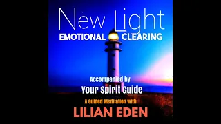 NEW LIGHT- EMOTIONAL CLEARING- Accompanied By Your Spirit Guide(Guided Meditation) with LILIAN EDEN