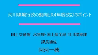 河川環境行政の動向とR4年度改定のポイント_阿河一穂氏（国土交通省 水管理・国土保全局 河川環境課_課長補佐）_第9回大河川における多自然川づくりセミナー