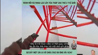 rảnh rổi rủ nhau leo lên tòa tháp cao thứ 2 thế giới, sẩy chân một cái là về chầu ông bà ngay