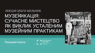 Лекція «Музеїфікація: сучасне мистецтво, як виклик усталеним музейним практикам»