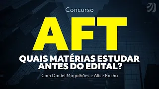 CONCURSO AFT: QUAIS MATÉRIAS DEVO ESTUDAR ANTES DO EDITAL? (Daniel Magalhães e Alice Rocha)