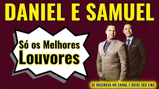 OS MELHORES LOUVORES DE DANIEL E SAMUEL