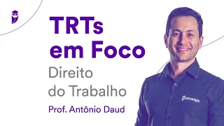 TRTs em foco: Direito do Trabalho - Prof. Antônio Daud