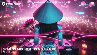 SI MÊ REMIX CUỐN HƠN BẢN GỐC..EM KIÊU SA NỤ HOA CHỚM NỞ NGỌC NGÀ - TOP NHẠC TRẺ REMIX HAY NHẤT 2024