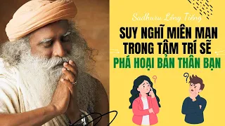 Những Suy Nghĩ Luyên Thuyên Trong Tâm Trí Sẽ Hủy Hoại Bản Thân Bạn | Sadhguru Lồng Tiếng #111