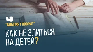 Как не злиться на детей? | "Библия говорит" | 641