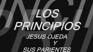 Jesus Ojeda Y Sus Parientes-Los Principios (Letra)