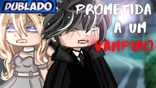 Prometida a um Vampiro | O FILME [DUBLADO] Mini Filme | Gacha Life