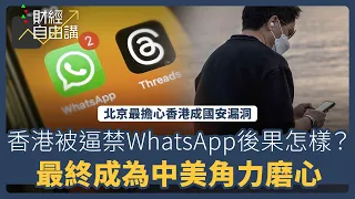 【財經自由講】北京最擔心香港成國安漏洞　香港被逼禁WhatsApp、Threads後果怎樣？　最終成為中美角力磨心