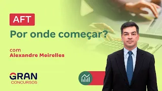 Concurso AFT - Por onde começar? | Alexandre Meirelles