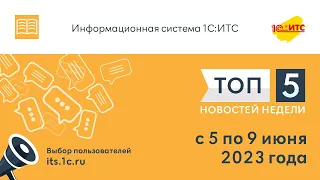 Топ-5 новостей ИС 1С:ИТС за 5-9 июня 2023