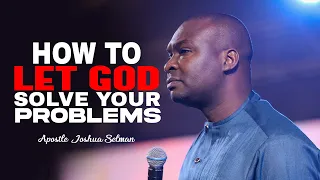 How to Let God Solve Your Problems - Apostle Joshua Selman