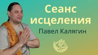 Сеанс исцеления от Павла Калягина.  Будьте здоровы и счастливы