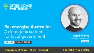 Mark Watts | Re-energise Australia: A clean Jobs Summit  Cities Power Partnership