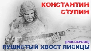 Константин  Ступин - Пушистый хвост лисицы (cover, кавер, рок-версия)