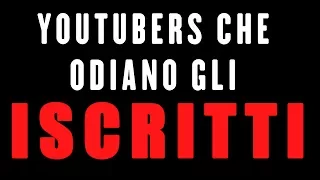 YOUTUBERS CHE ODIANO GLI ISCRITTI