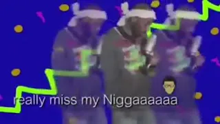 I really miss my n********* (better version)