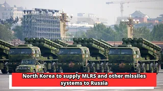 North Korea to supply MLRS and other missiles systems to Russia