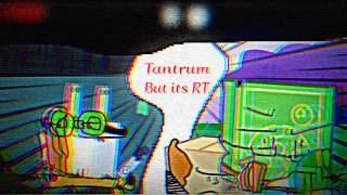 Tantrum cover: but it’s RT. (BRIGHT LIGHTS WARNING)