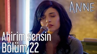 Anne 22. Bölüm - Evvelim Sen Oldun Ahirim Sensin...