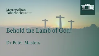 Behold the Lamb of God! | John 1.29 | Dr Peter Masters