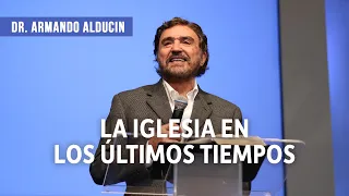 La Iglesia En Los Últimos Tiempos | Dr. Armando Alducin