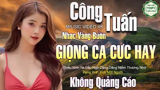 CÔNG TUẤN Nhạc Vàng Buồn 2024 - Nhạc Vàng Hải Ngoại Bất Hủ TOÀN BÀI HAY Gây Nghiện Cực Êm Tai Du Ngủ