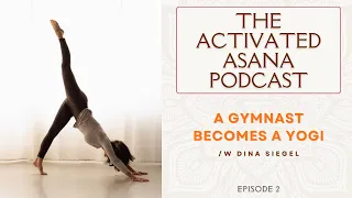 A Gymnast Becomes A Yogi | Ep 2 | The Activated Asana Podcast