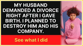 My husband demanded a divorce right after I gave birth. I planned to destroy him and his company.