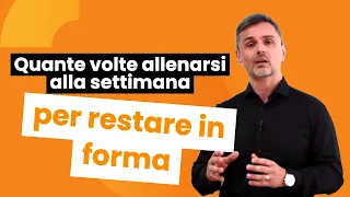 Quante volte allenarsi alla settimana per restare in forma | Filippo Ongaro