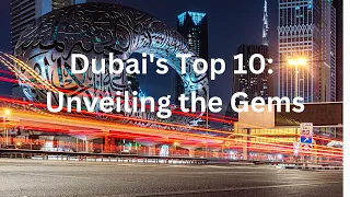Dubai's Top 10  Unmissable Attractions