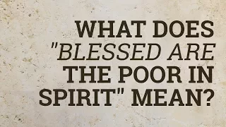 What Does "Blessed Are the Poor in Spirit" Mean?