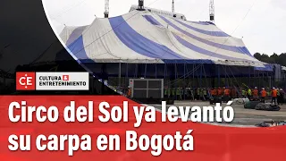 Circo del Sol ya levantó su carpa en Bogotá | El Tiempo